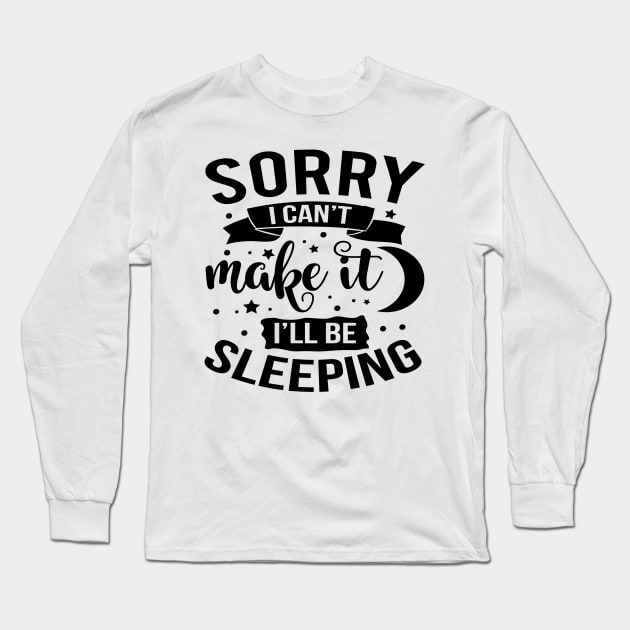 Sorry I Can't Make It I'll Be Sleeping Long Sleeve T-Shirt by Rise And Design